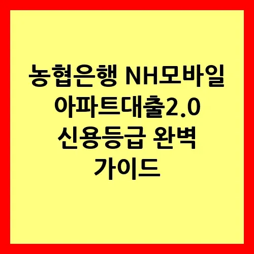 농협은행 NH모바일아파트대출2.0 신용등급 완벽 가이드 1 농협은행-NH모바일아파트대출2.0