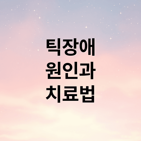 틱장애 A to Z: 유형, 원인, 진단, 치료, 뚜렛 증후군까지 완벽 분석