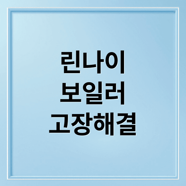 린나이 보일러 고장 해결: 증상별 원인, 에러코드 자가 진단 및 응급조치