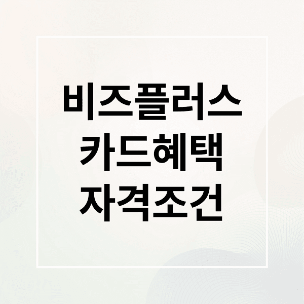 비즈플러스카드 완벽 분석: 혜택, 신청 자격부터 실제 사용 후기까지!