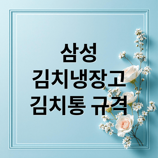 삼성 김치냉장고 김치통 규격 총정리: 모델별 호환 정보 & 구매 가이드