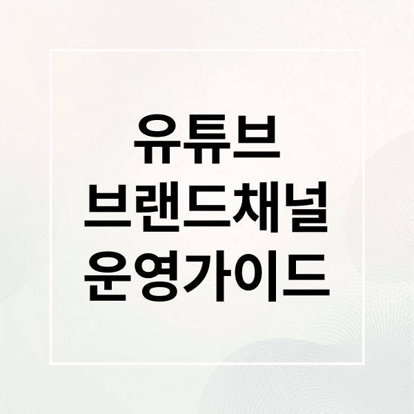 유튜브 브랜드 채널 완벽 가이드: 개인 채널 전환, 운영 꿀팁까지!