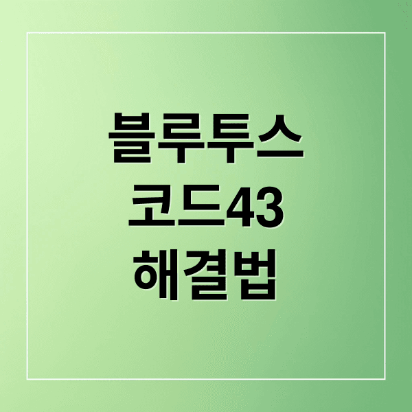 윈도우11 블루투스 코드 43 오류, 근본 원인부터 드라이버 업데이트까지 해결 가이드